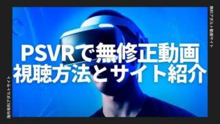PSVRで無修正VR動画を視聴する方法とおすすめサイトを紹介