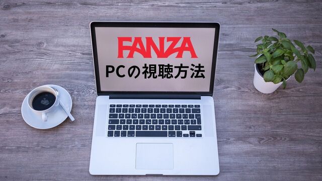 FANZAのアダルト動画をPCで視聴する方法！ダウンロード再生も可能！