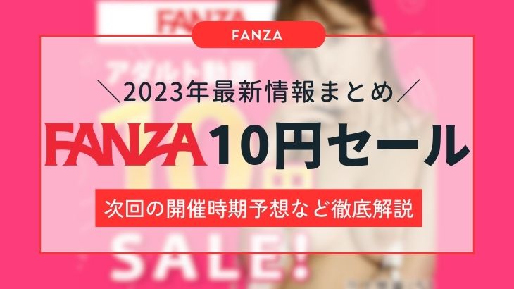 【2023年11月】FANZA10円セールの最新情報まとめ！次回の開催はいつなのか予想