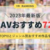 【2023年最新】VR AVのおすすめ作品72選！絶対見てほしい総合ランキングTOP10とジャンル別おすすめ動画を紹介