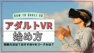 【2023年版】VR AVの始め方を解説！超エロいアダルトVRを見るための初心者ガイド！