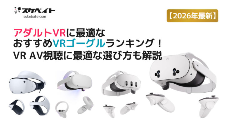【2026年最新】アダルトVRに最適なおすすめVRゴーグルランキング！VR AV視聴に最適な選び方も解説